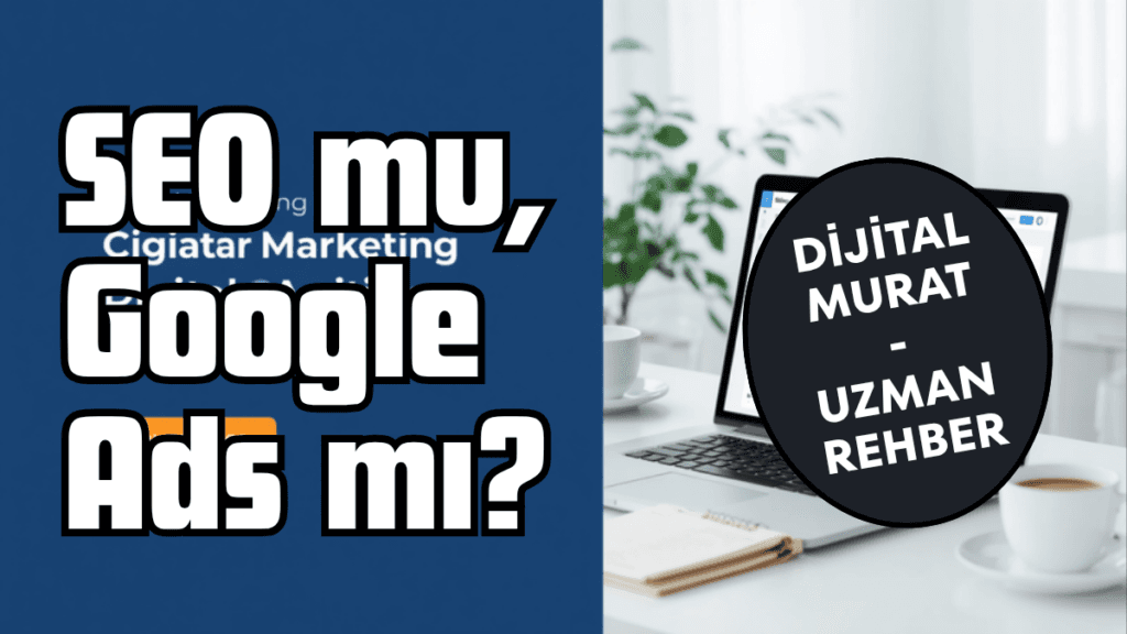SEO mu, Google Ads mi? - Dijital Murat uzman rehber kapak gorseli