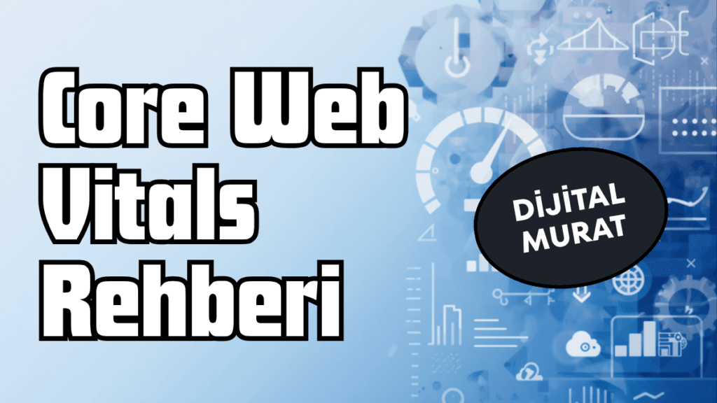 Core Web Vitals ve Site Hizi Rehberi - Dijital Murat uzman rehber kapak gorseli