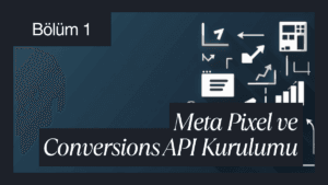 Meta Pixel ve Conversions API (CAPI) Kurulumu