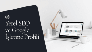 Yerel SEO ve Google İşletme Profili Rehberi